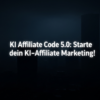 KI Affiliate Code 5.0: Starte dein KI-Affiliate Marketing!